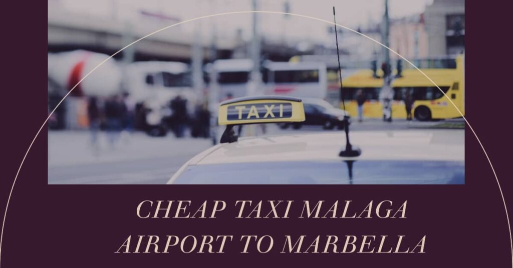 Cheap Taxi Malaga Airport to Marbella